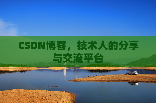 CSDN博客，技术人的分享与交流平台