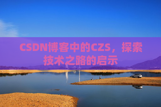 CSDN博客中的CZS，探索技术之路的启示